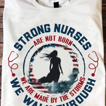 Strong Nurses Apparel - We Are Made By The Storms